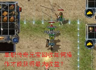 单职传奇元宝回收如何操作才能获得最大收益? 单职传奇元宝回收如何操作才能获得最大收益?