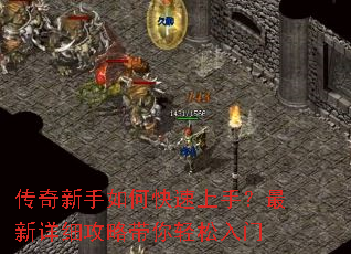 传奇新手如何快速上手?最新详细攻略带你轻松入门 传奇新手如何快速上手?最新详细攻略带你轻松入门