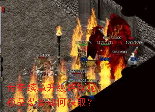 传奇续章升级路探秘:极品装备如何获取? 传奇续章升级路探秘:极品装备如何获取?