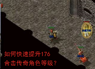 如何快速提升176合击传奇角色等级? 如何快速提升176合击传奇角色等级?