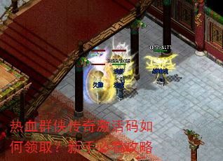 热血群侠传奇激活码如何领取?新手必看攻略 热血群侠传奇激活码如何领取?新手必看攻略