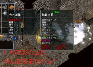 1.95刺影合击传奇现在还能玩到吗? 1.95刺影合击传奇现在还能玩到吗?