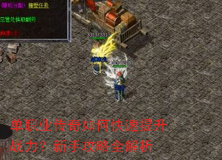 单职业传奇如何快速提升战力?新手攻略全解析 单职业传奇如何快速提升战力?新手攻略全解析