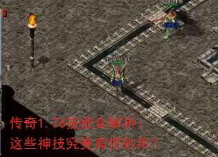 传奇1.76技能全解析:这些神技究竟有何妙用? 传奇1.76技能全解析:这些神技究竟有何妙用?