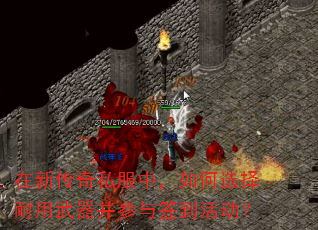 在新传奇私服中,如何选择耐用武器并参与签到活动? 在新传奇私服中,如何选择耐用武器并参与签到活动?