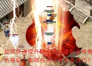 如何快速提升斩龙无赦单职业传奇角色等级?有哪些高效刷装备技巧? 如何快速提升斩龙无赦单职业传奇角色等级?有哪些高效刷装备技巧?