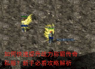 如何快速提升战力称霸传奇私服?新手必看攻略解析 如何快速提升战力称霸传奇私服?新手必看攻略解析