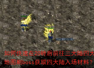 如何快速在20转后前往三大陆四大指定地图刷boss获取四大陆入场材料? 如何快速在20转后前往三大陆四大指定地图刷boss获取四大陆入场材料?