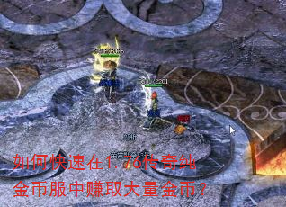 如何快速在1.76传奇纯金币服中赚取大量金币? 如何快速在1.76传奇纯金币服中赚取大量金币?