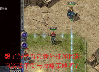 想了解传奇最新外挂如何影响游戏平衡与攻略策略吗? 想了解传奇最新外挂如何影响游戏平衡与攻略策略吗?