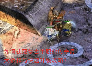 如何获取复古单职业传奇最大折扣与快速升级攻略? 如何获取复古单职业传奇最大折扣与快速升级攻略?