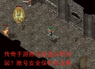 传奇手游账号被盗如何找回?账号安全保护全攻略 传奇手游账号被盗如何找回?账号安全保护全攻略