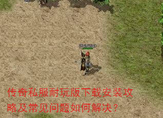 传奇私服耐玩版下载安装攻略及常见问题如何解决? 传奇私服耐玩版下载安装攻略及常见问题如何解决?