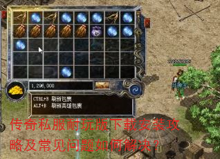 传奇私服耐玩版下载安装攻略及常见问题如何解决? 传奇私服耐玩版下载安装攻略及常见问题如何解决?
