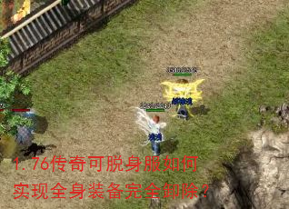 1.76传奇可脱身服如何实现全身装备完全卸除? 1.76传奇可脱身服如何实现全身装备完全卸除?