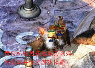 传奇私服免费版服务端如何获取并优化游戏体验? 传奇私服免费版服务端如何获取并优化游戏体验?