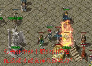 传奇SF中战士职业如何搭配技能才能发挥最强战力? 传奇SF中战士职业如何搭配技能才能发挥最强战力?