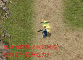 急速奇迹单职业如何快速刷装备提升战力? 急速奇迹单职业如何快速刷装备提升战力?