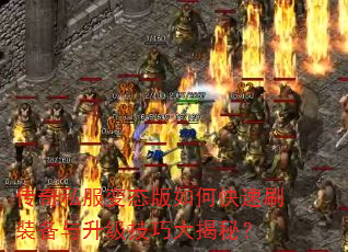 传奇私服变态版如何快速刷装备与升级技巧大揭秘? 传奇私服变态版如何快速刷装备与升级技巧大揭秘?