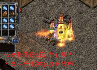 传奇私服最新消息有哪些?高手分享独家攻略技巧 传奇私服最新消息有哪些?高手分享独家攻略技巧