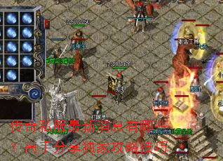 传奇私服最新消息有哪些?高手分享独家攻略技巧 传奇私服最新消息有哪些?高手分享独家攻略技巧