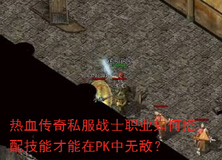 热血传奇私服战士职业如何搭配技能才能在PK中无敌? 热血传奇私服战士职业如何搭配技能才能在PK中无敌?