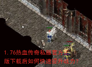 1.76热血传奇私服官方正版下载后如何快速提升战力? 1.76热血传奇私服官方正版下载后如何快速提升战力?