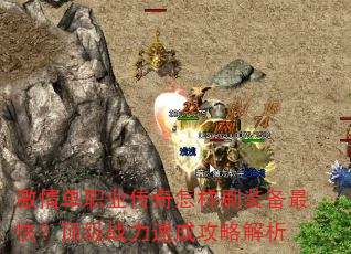 激情单职业传奇怎样刷装备最快?顶级战力速成攻略解析 激情单职业传奇怎样刷装备最快?顶级战力速成攻略解析