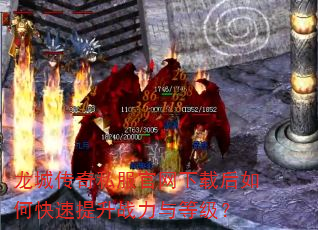 龙城传奇私服官网下载后如何快速提升战力与等级? 龙城传奇私服官网下载后如何快速提升战力与等级?