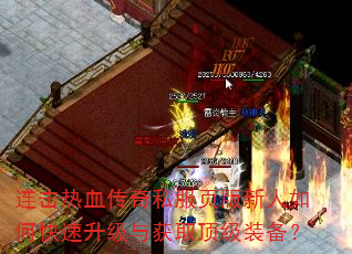 连击热血传奇私服页版新人如何快速升级与获取顶级装备? 连击热血传奇私服页版新人如何快速升级与获取顶级装备?