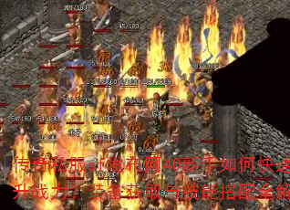 传奇私服sf发布网40新手如何快速提升战力?装备获取与技能搭配全解析? 传奇私服sf发布网40新手如何快速提升战力?装备获取与技能搭配全解析?