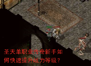 圣天单职业传奇新手如何快速提升战力等级? 圣天单职业传奇新手如何快速提升战力等级?