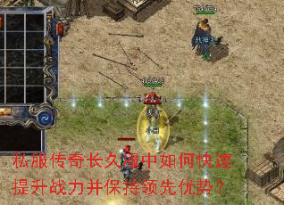 私服传奇长久服中如何快速提升战力并保持领先优势? 私服传奇长久服中如何快速提升战力并保持领先优势?