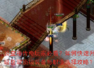 公益服传奇玩家必看?如何快速升级获取顶级装备与职业选择攻略? 公益服传奇玩家必看?如何快速升级获取顶级装备与职业选择攻略?