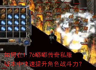 如何在1.76嘟嘟传奇私服版本中快速提升角色战斗力? 如何在1.76嘟嘟传奇私服版本中快速提升角色战斗力?