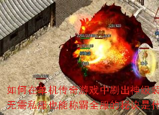 如何在单机传奇游戏中刷出神级装备?无需私服也能称霸全服的秘诀是什么? 如何在单机传奇游戏中刷出神级装备?无需私服也能称霸全服的秘诀是什么?