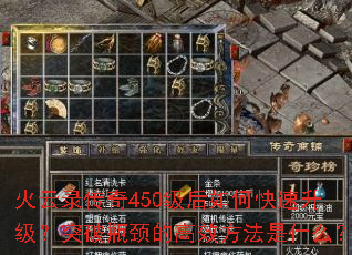 火云录传奇450级后如何快速升级?突破瓶颈的高效方法是什么? 火云录传奇450级后如何快速升级?突破瓶颈的高效方法是什么?