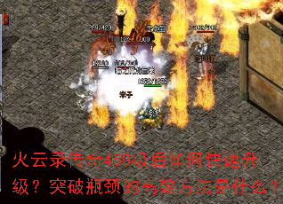 火云录传奇450级后如何快速升级?突破瓶颈的高效方法是什么? 火云录传奇450级后如何快速升级?突破瓶颈的高效方法是什么?