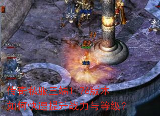 传奇私服三端1.76版本如何快速提升战力与等级? 传奇私服三端1.76版本如何快速提升战力与等级?