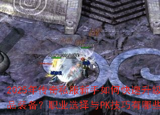 2025�괫��˽��������ο�����������ȡ��Ʒװ����ְҵѡ����PK��������Щ�ر��ؼ���