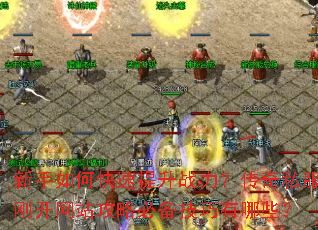 新手如何快速提升战力?传奇私服刚开网站攻略必备技巧有哪些? 新手如何快速提升战力?传奇私服刚开网站攻略必备技巧有哪些?