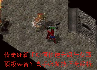 传奇SF新手如何快速升级与获取顶级装备?高手必备技巧全解析 传奇SF新手如何快速升级与获取顶级装备?高手必备技巧全解析