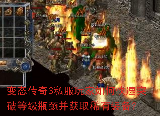 变态传奇3私服玩家如何快速突破等级瓶颈并获取稀有装备? 变态传奇3私服玩家如何快速突破等级瓶颈并获取稀有装备?
