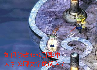 如何修改HERO引擎中人物公聊文字的颜色? 如何修改HERO引擎中人物公聊文字的颜色?