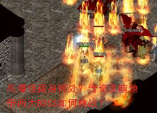 高爆怪藏身何处?传奇黑暗地带两大BOSS如何挑战? 高爆怪藏身何处?传奇黑暗地带两大BOSS如何挑战?