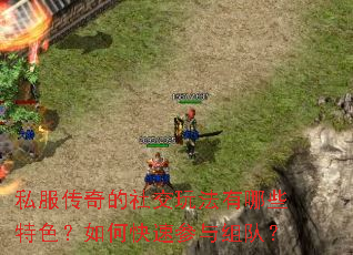 私服传奇的社交玩法有哪些特色?如何快速参与组队? 私服传奇的社交玩法有哪些特色?如何快速参与组队?