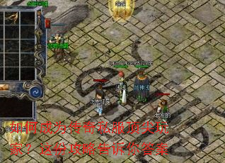 如何成为传奇私服顶尖玩家?这份攻略告诉你答案 如何成为传奇私服顶尖玩家?这份攻略告诉你答案