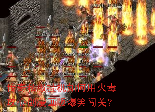 传奇私服挂机如何用火毒攻心剑漫画版爆笑闯关? 传奇私服挂机如何用火毒攻心剑漫画版爆笑闯关?