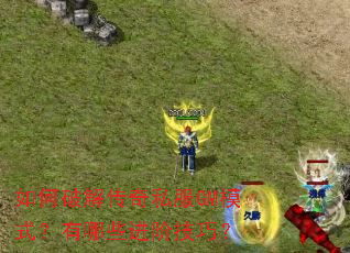 如何破解传奇私服GM模式?有哪些进阶技巧? 如何破解传奇私服GM模式?有哪些进阶技巧?