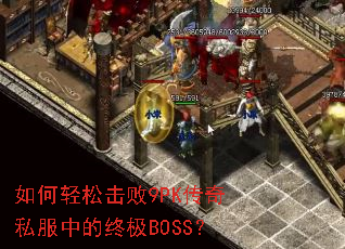 如何轻松击败9PK传奇私服中的终极BOSS? 如何轻松击败9PK传奇私服中的终极BOSS?
